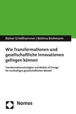 Wie Transformationen Und Gesellschaftliche Innovationen Gelingen Konnen: Transformationsstrategien Und Models of Change Fur Nachhaltigen Gesellschaftl