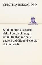 Studi Intorno Alla Storia Della Lombardia Full Title: Studi Intorno Alla Storia Della Lombardia Negli Ultimi Trent'anni E Delle Cagioni del Difetto D'