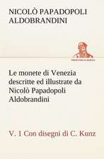 Le Monete Di Venezia Descritte Ed Illustrate Da Nicolo Papadopoli Aldobrandini, V. 1 Con Disegni Di C. Kunz: Scritti Critici E Letterari