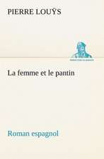 La Femme Et Le Pantin Roman Espagnol: Histoire D'Un Vieux Bateau Et de Son Quipage