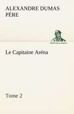 Le Capitaine AR Na - Tome 2: Une Partie de La C Te Nord, L' Le Aux Oeufs, L'Anticosti, L' Le Saint-Paul, L'Archipel de La Madeleine