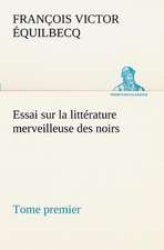 Essai Sur La Litt Rature Merveilleuse Des Noirs, Suivi de Contes Indig Nes de L'Ouest Africain Fran Ais - Tome Premier: Une Partie de La C Te Nord, L' Le Aux Oeufs, L'Anticosti, L' Le Saint-Paul, L'Archipel de La Madeleine