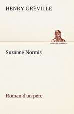 Suzanne Normis Roman D'Un P Re: Une Partie de La C Te Nord, L' Le Aux Oeufs, L'Anticosti, L' Le Saint-Paul, L'Archipel de La Madeleine