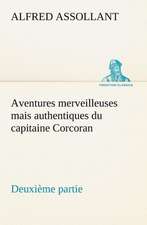 Aventures Merveilleuses Mais Authentiques Du Capitaine Corcoran Deuxi Me Partie: Suivi de Un Hivernage Dans Les Glaces