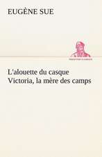 L'Alouette Du Casque Victoria, La M Re Des Camps: George Sand Et A. de Musset