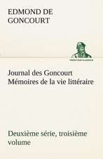 Journal Des Goncourt (Deuxi Me S Rie, Troisi Me Volume) M Moires de La Vie Litt Raire: 1854-1866