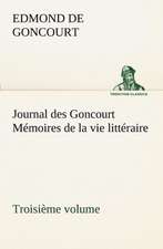 Journal Des Goncourt (Troisi Me Volume) M Moires de La Vie Litt Raire: Ouvrage Enrichi de Nombreux Dessins de Busnel, de Deux Dessins... Et D'Un Portrait de L'Auteur Par St-Charles Roman de