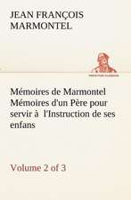 M Moires de Marmontel (Volume 2 of 3) M Moires D'Un P Re Pour Servir L'Instruction de Ses Enfans: Ouvrage Enrichi de Nombreux Dessins de Busnel, de Deux Dessins... Et D'Un Portrait de L'Auteur Par St-Charles Roman de