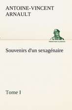 Souvenirs D'Un Sexag Naire, Tome I: Ouvrage Enrichi de Nombreux Dessins de Busnel, de Deux Dessins... Et D'Un Portrait de L'Auteur Par St-Charles Roman de