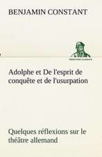 Adolphe Et de L'Esprit de Conqu Te Et de L'Usurpation Quelques R Flexions Sur Le Th Tre Allemand: Ouvrage Enrichi de Nombreux Dessins de Busnel, de Deux Dessins... Et D'Un Portrait de L'Auteur Par St-Charles Roman de