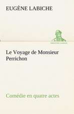 Le Voyage de Monsieur Perrichon Com Die En Quatre Actes: Dialogues