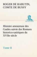 Histoire Amoureuse Des Gaules Suivie Des Romans Historico-Satiriques Du Xviie Siecle, Tome II: Moeurs Foraines