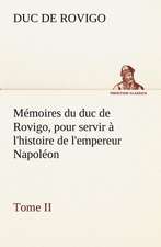 M Moires Du Duc de Rovigo, Pour Servir L'Histoire de L'Empereur Napol on Tome II: Moeurs Foraines