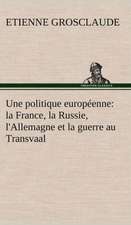 Une Politique Europ Enne: La France, La Russie, L'Allemagne Et La Guerre Au Transvaal