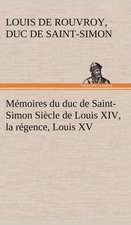 M Moires Du Duc de Saint-Simon Si Cle de Louis XIV, La R Gence, Louis XV: La France, La Russie, L'Allemagne Et La Guerre Au Transvaal