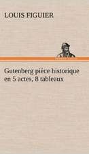 Gutenberg Pi Ce Historique En 5 Actes, 8 Tableaux: Histoire D'Un Vieux Bateau Et de Son Quipage