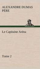 Le Capitaine AR Na - Tome 2: Une Partie de La C Te Nord, L' Le Aux Oeufs, L'Anticosti, L' Le Saint-Paul, L'Archipel de La Madeleine