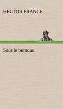 Sous Le Burnous: Une Partie de La C Te Nord, L' Le Aux Oeufs, L'Anticosti, L' Le Saint-Paul, L'Archipel de La Madeleine