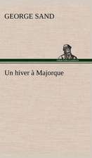 Un Hiver Majorque: Une Partie de La C Te Nord, L' Le Aux Oeufs, L'Anticosti, L' Le Saint-Paul, L'Archipel de La Madeleine