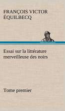 Essai Sur La Litt Rature Merveilleuse Des Noirs, Suivi de Contes Indig Nes de L'Ouest Africain Fran Ais - Tome Premier: Une Partie de La C Te Nord, L' Le Aux Oeufs, L'Anticosti, L' Le Saint-Paul, L'Archipel de La Madeleine