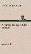 A L'Ombre Des Jeunes Filles En Fleurs - Volume 1: Une Partie de La C Te Nord, L' Le Aux Oeufs, L'Anticosti, L' Le Saint-Paul, L'Archipel de La Madeleine