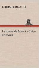 Le Roman de Miraut - Chien de Chasse: Ouvrage Enrichi de Nombreux Dessins de Busnel, de Deux Dessins... Et D'Un Portrait de L'Auteur Par St-Charles Roman de