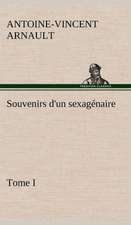 Souvenirs D'Un Sexag Naire, Tome I: Ouvrage Enrichi de Nombreux Dessins de Busnel, de Deux Dessins... Et D'Un Portrait de L'Auteur Par St-Charles Roman de