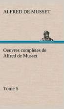 Oeuvres Completes de Alfred de Musset - Tome 5: Dialogues