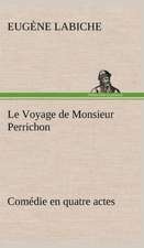 Le Voyage de Monsieur Perrichon Com Die En Quatre Actes: Dialogues