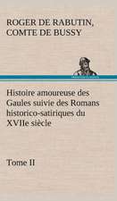 Histoire Amoureuse Des Gaules Suivie Des Romans Historico-Satiriques Du Xviie Si Cle, Tome II: Moeurs Foraines