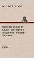 M Moires Du Duc de Rovigo, Pour Servir L'Histoire de L'Empereur Napol on Tome II: Moeurs Foraines