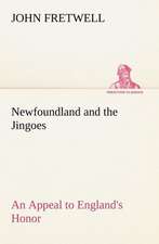 Newfoundland and the Jingoes an Appeal to England's Honor: Humbly Addressed to All Who Believe