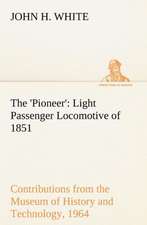 The 'Pioneer': Light Passenger Locomotive of 1851 United States Bulletin 240, Contributions from the Museum of History and Technology