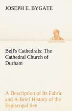 Bell's Cathedrals: The Cathedral Church of Durham a Description of Its Fabric and a Brief History of the Espiscopal See