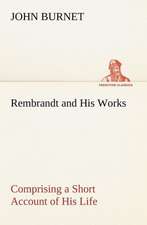 Rembrandt and His Works Comprising a Short Account of His Life; With a Critical Examination Into His Principles and Practice of Design, Light, Shade,: The Cathedral Church of Durham a Description of Its Fabric and a Brief History of the Espiscopal See