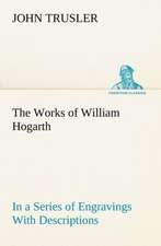 The Works of William Hogarth: In a Series of Engravings with Descriptions, and a Comment on Their Moral Tendency