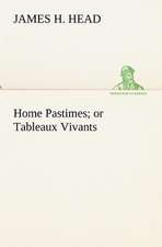 Home Pastimes; Or Tableaux Vivants: Personal Experiences of the Late War