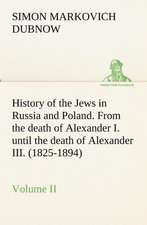 History of the Jews in Russia and Poland. Volume II from the Death of Alexander I. Until the Death of Alexander III. (1825-1894): With Special Reference to the Use of Alcoholic Drinks and Narcotics