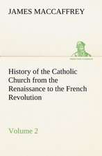 History of the Catholic Church from the Renaissance to the French Revolution - Volume 2