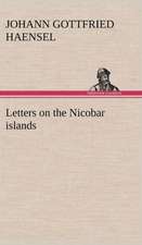 Letters on the Nicobar Islands, Their Natural Productions, and the Manners, Customs, and Superstitions of the Natives with an Account of an Attempt Ma: The Age of Fable