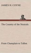 The Country of the Neutrals (as Far as Comprised in the County of Elgin), from Champlain to Talbot: The Age of Fable