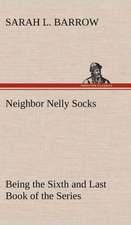 Neighbor Nelly Socks Being the Sixth and Last Book of the Series