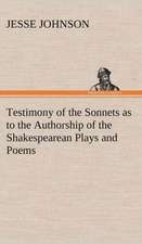 Testimony of the Sonnets as to the Authorship of the Shakespearean Plays and Poems