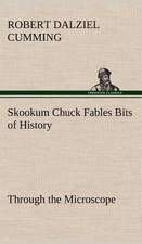 Skookum Chuck Fables Bits of History, Through the Microscope