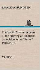 The South Pole; An Account of the Norwegian Antarctic Expedition in the Fram, 1910-1912 - Volume 1: Being Some Account of the Jesuits in Paraguay 1607-1767