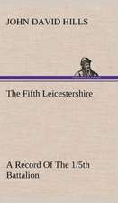 The Fifth Leicestershire a Record of the 1/5th Battalion the Leicestershire Regiment, T.F., During the War, 1914-1919.: Personal Experiences of the Late War