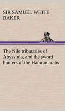 The Nile Tributaries of Abyssinia, and the Sword Hunters of the Hamran Arabs: With Special Reference to the Use of Alcoholic Drinks and Narcotics