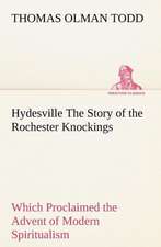 Hydesville the Story of the Rochester Knockings, Which Proclaimed the Advent of Modern Spiritualism: The Age of Fable