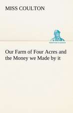 Our Farm of Four Acres and the Money we Made by it