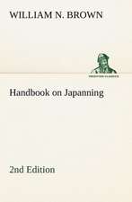 Handbook on Japanning: 2nd Edition for Ironware, Tinware, Wood, Etc. with Sections on Tinplating and Galvanizing